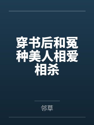 乔茜格拉蒂丝渣了疯批女主后她黑化了[快穿]