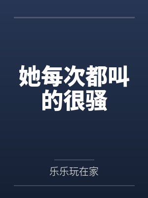 她每次都叫的很骚